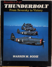 Republic's P-47 Thunderbolt: From Seversky to Victory by Warren M. Bodie