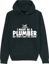 I Might Be a PLUMBER But I Can't Fix Stupid Plumbing Hoodie