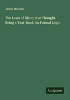 The Laws Of Discursive Thought. Being A Text-Book For Formal Logic James Mccosh