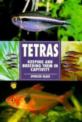 Tetras Keeping and Breeding Them In Captivity by Spencer Glass