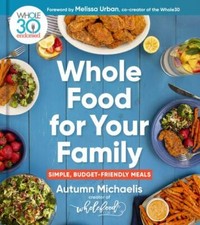 Whole Food For Your Family: 100+ Simple, Budget-Friendly Meals, Michaelis, Autum