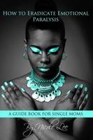 Warrior Moms | How To Eradicate Emotional Paralysis- A Guide For Single Moms