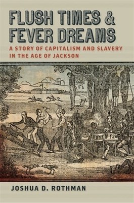 Flush Times and Fever Dreams: A Story of Capitalism and Slavery in the Age of