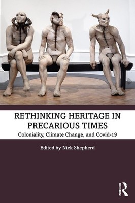 Rethinking Heritage in Precarious Times: Coloniality, Climate Change, and Covid-