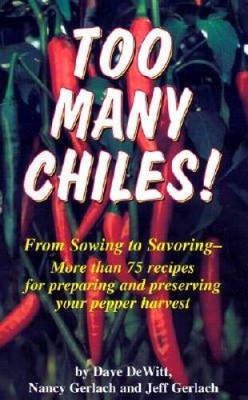 Too Many Chiles!: From Sowing to Savoring : More Than 75 Recipes for - VERY GOOD