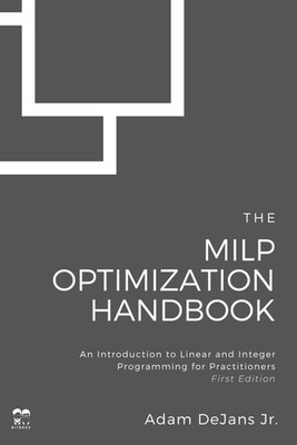 The MILP Optimization Handbook: An Introduction to Linear and Integer Programmin