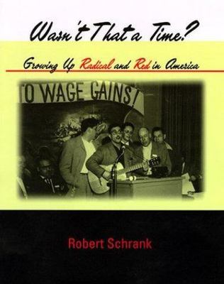 Wasn't That a Time?: Growing Up Radical and Red in America by Schrank, Robert