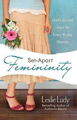 Set-Apart Femininity: God's Sacred Intent for Every Young Woman by Leslie ...