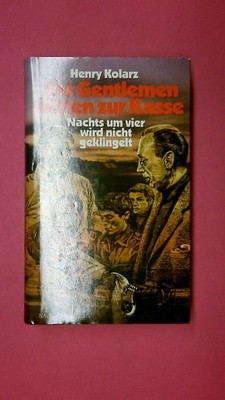 183210 Henry Kolarz DIE GENTLEMEN BITTEN ZUR KASSE - NACHTS UM VIER WIRD NICHT