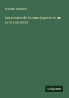 Los Postres De La Cena: Juguete En Un Acto Y En Prosa Mariano Barranco