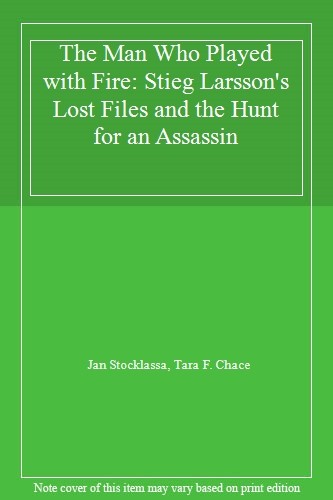 The Man Who Played with Fire: Stieg Larsson's Lost Files and the