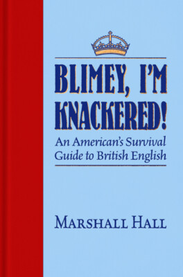 Blimey, I'm Knackered!: An American's Survival Guide To British English