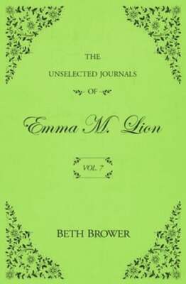 The Unselected Journals of Emma M. Lion: Vol. 7 by Beth Brower: New