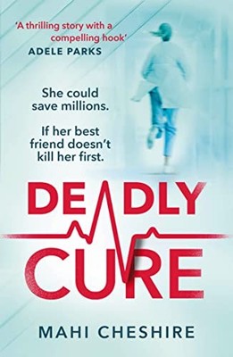 Deadly Cure: A heart-stopping thriller of betrayal, secrets... - Cheshire, Mahi