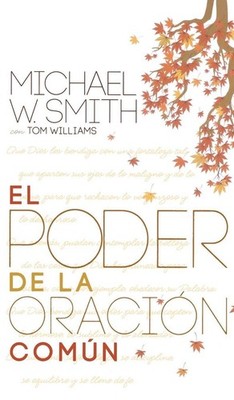El poder de la oración común Michael W. Smith