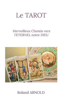 Le tarot: Merveilleux Chemin vers l'ETERNEL notre DIEU by Roland Arnold (French)