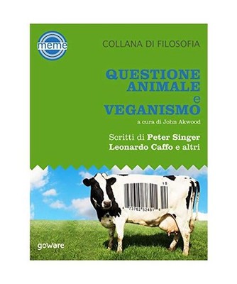 Questione animale e veganismo. Scritti di Peter Singer, Leonardo Caffo e altri 