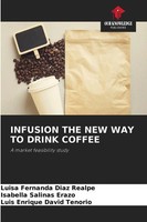 Infusion THE NEW WAY TO Drink Coffee A Market Feasibility Study Realpe (U. A.)
