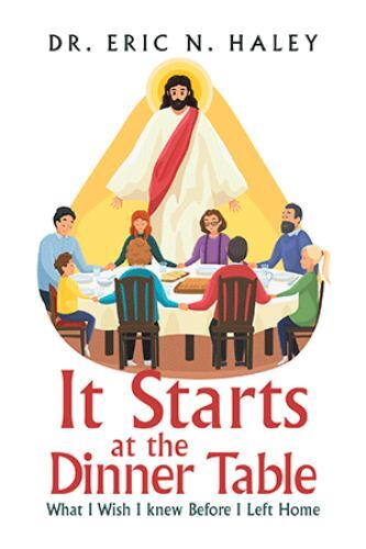 It Starts at the Dinner Table : What I Wish I Knew Before I Left Home by Eric...