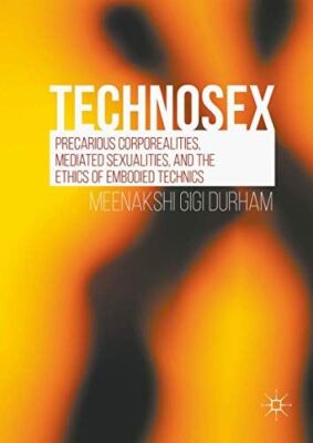 Technosex: Precarious Corporealities, Mediated Sexualities, and