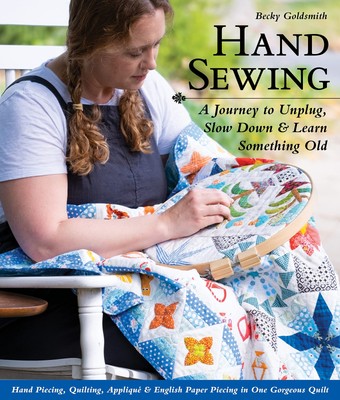 Hand Sewing: A Journey to Unplug, Slow Down & Learn Something Old; Hand Piec...