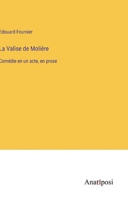 La Valise de Molire: Com?die en un acte, en prose by Edouard Fournier Hardcover