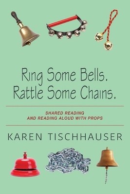 Ring Some Bells. Rattle Some Chains.: Shared Reading and Reading Aloud with Prop