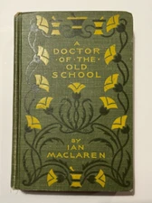 1895 - Ian Maclaren A DOCTOR OF THE OLD SCHOOL 1st Edition/1st  *Illustrated*