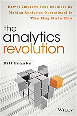 The Analytics Revolution : How to Improve Your Business by Making