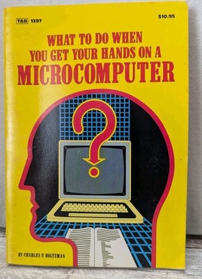 What To Do When You Get Your Hands On A Microcomputer, Charles P. Holtzman, 