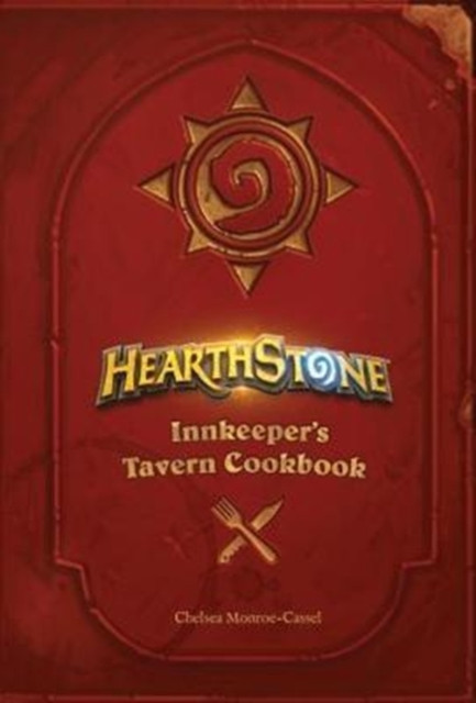 Hearthstone: Innkeeper's Tavern Cookbook by Chelsea Monroe-Cassel
