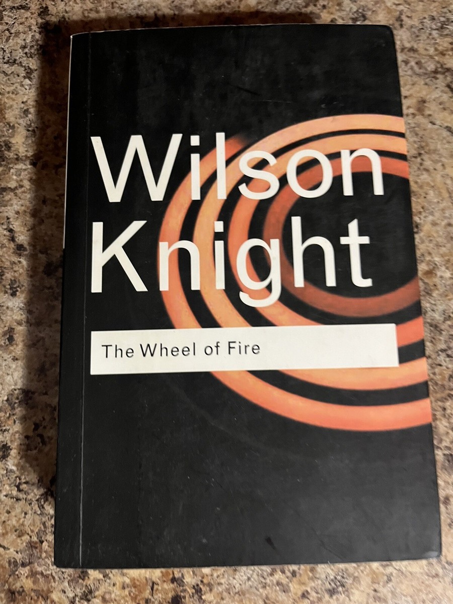 The Wheel of Fire: Interpretations of Shakespearian Tragedy Wilson