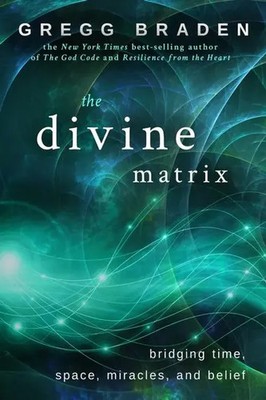 The Divine Matrix | Bridging Time, Space, Miracles, and Belief | Gregg Braden