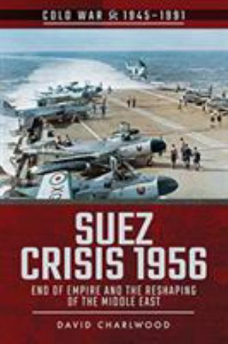 Suez Crisis 1956 : End of Empire and the Reshaping of the Middle East by ...