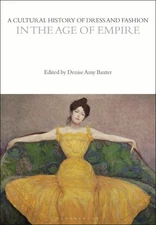 A Cultural History of Dress and Fashion in the Age of Empire by Denise Amy Baxte