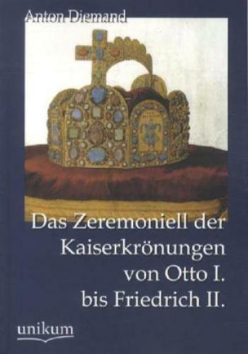 Thumbnail - Das Zeremoniell Der Kaiserkrönungen Von Otto I. Bis Friedrich Ii. 1846