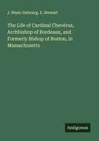 The Life Of Cardinal ChevèRus, Archbishop Of Bordeaux, And Formerly Bishop Of Bo