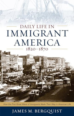 Daily Life in Immigrant America, 1820-1870: How the Fir - Paperback NEW Bergquis