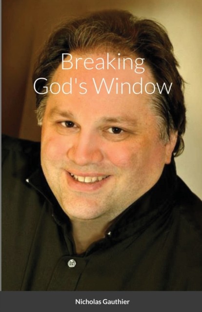 Breaking Gods Window by Nicholas Gauthier PAPERBACK 9781387470648