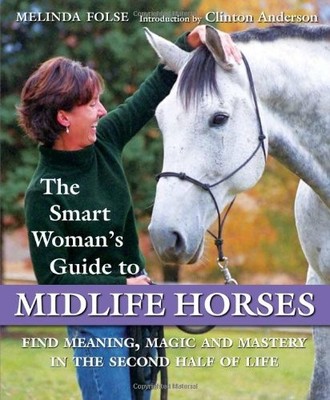 The Smart Woman's Guide to Midlife Horses: Finding Meaning, Magi