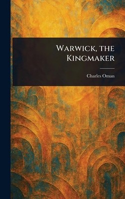 Warwick, the Kingmaker by Charles Oman Hardcover Book