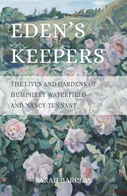 Eden's Keepers: The Lives and Gardens of Humphr, Barclay..