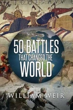 50 Battles That Changed the World by William Weir: Used