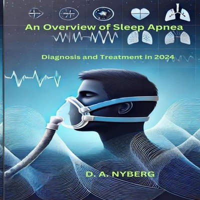 An Overview of Sleep Apnea Diagnosis and Treatment in 2024 D. A.