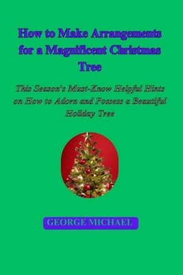 How to Make Arrangements for a Magnificent Christmas Tree: This Season's Must-Kn