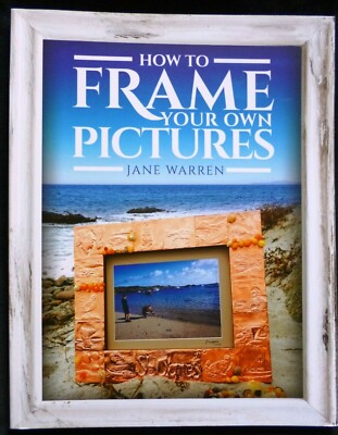 How to Frame Your Own Pictures by Jane Warren - Make Easy Frames - 10 Projects