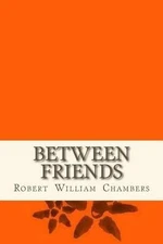 Between friends by Robert William Chambers (English) Paperback Book