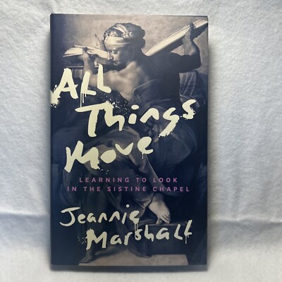 All Things Move : Learning to Look in the Sistine Chapel by Jeannie Marshall..