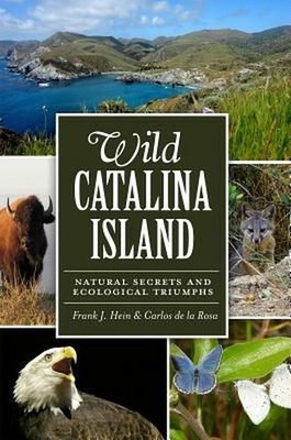 Wild Catalina Island: Natural Secrets and Ecological Triumphs by Frank J. Hein (