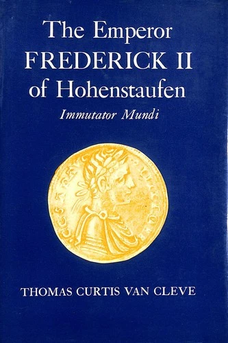 The Emperor Frederick II of Hohenstaufen: Immutator Mundi by van Cleve, Thomas C